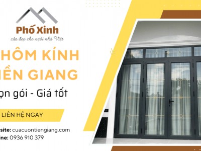 Phố Xinh – Đơn vị tư vấn thi công nhôm kính Tiền Giang trọn gói giá tốt